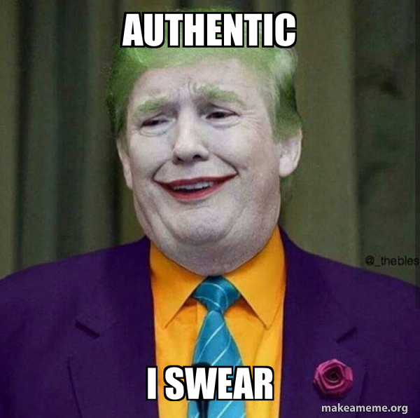 A meme representing Donald Trump dressed as Joker. The meme says: "Authentic, I swear."