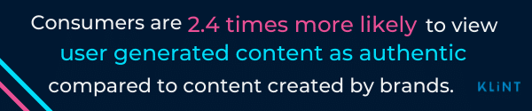 Graphic of text saying "Consumers are 2.4 times more likely to view user generated content as authentic compared to content created by brands.